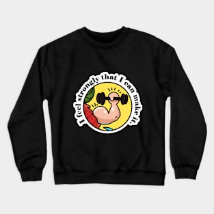 I Feel Strongly That I Can Make It Crewneck Sweatshirt